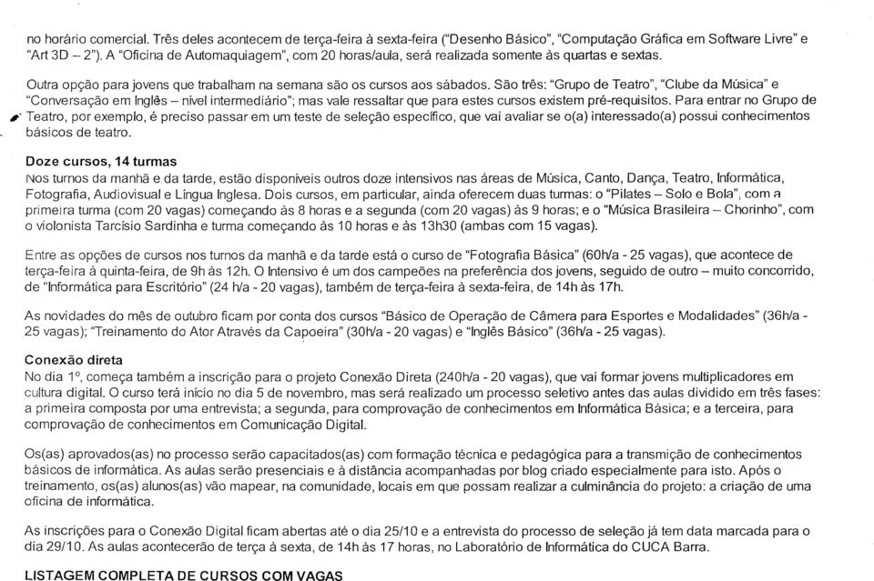 São três: "Grupo de Teatro", "Clube da Música" e "Conversação em Inglês - nível intermediário"; mas vale ressaltar que para estes cursos existem pré-requisitos.