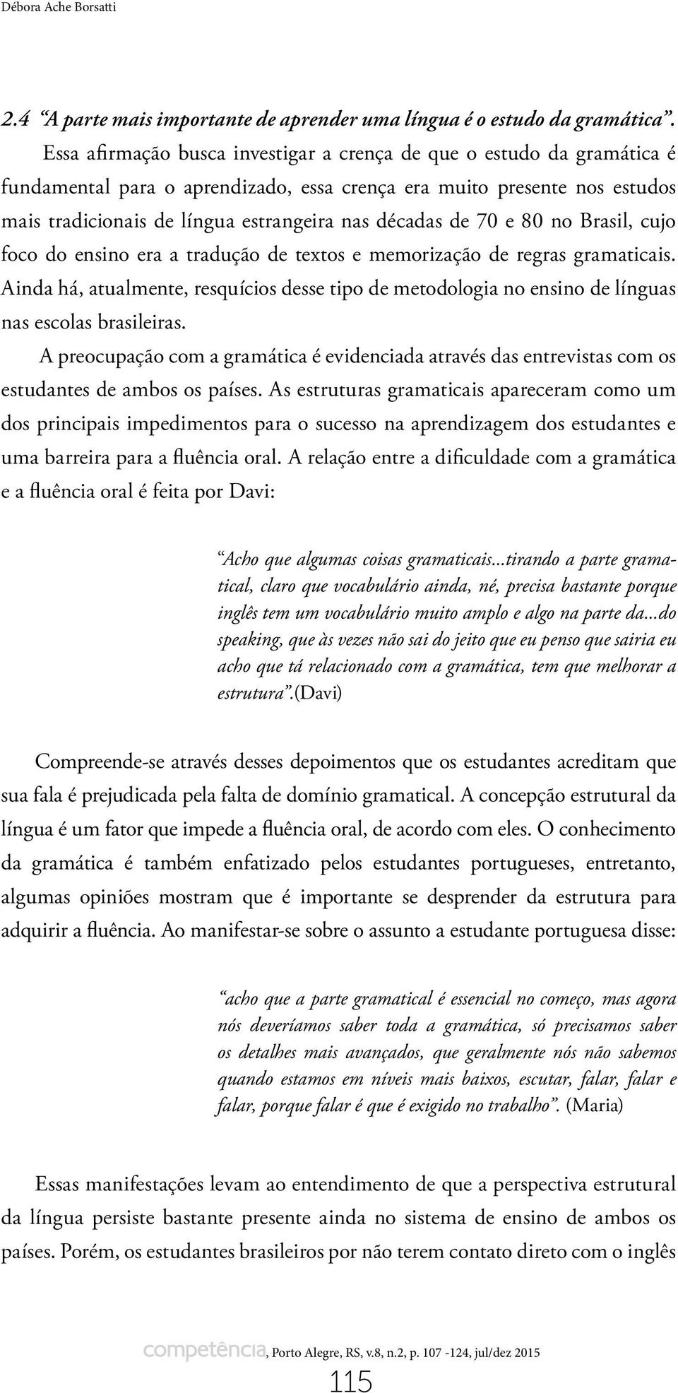 de 70 e 80 no Brasil, cujo foco do ensino era a tradução de textos e memorização de regras gramaticais.