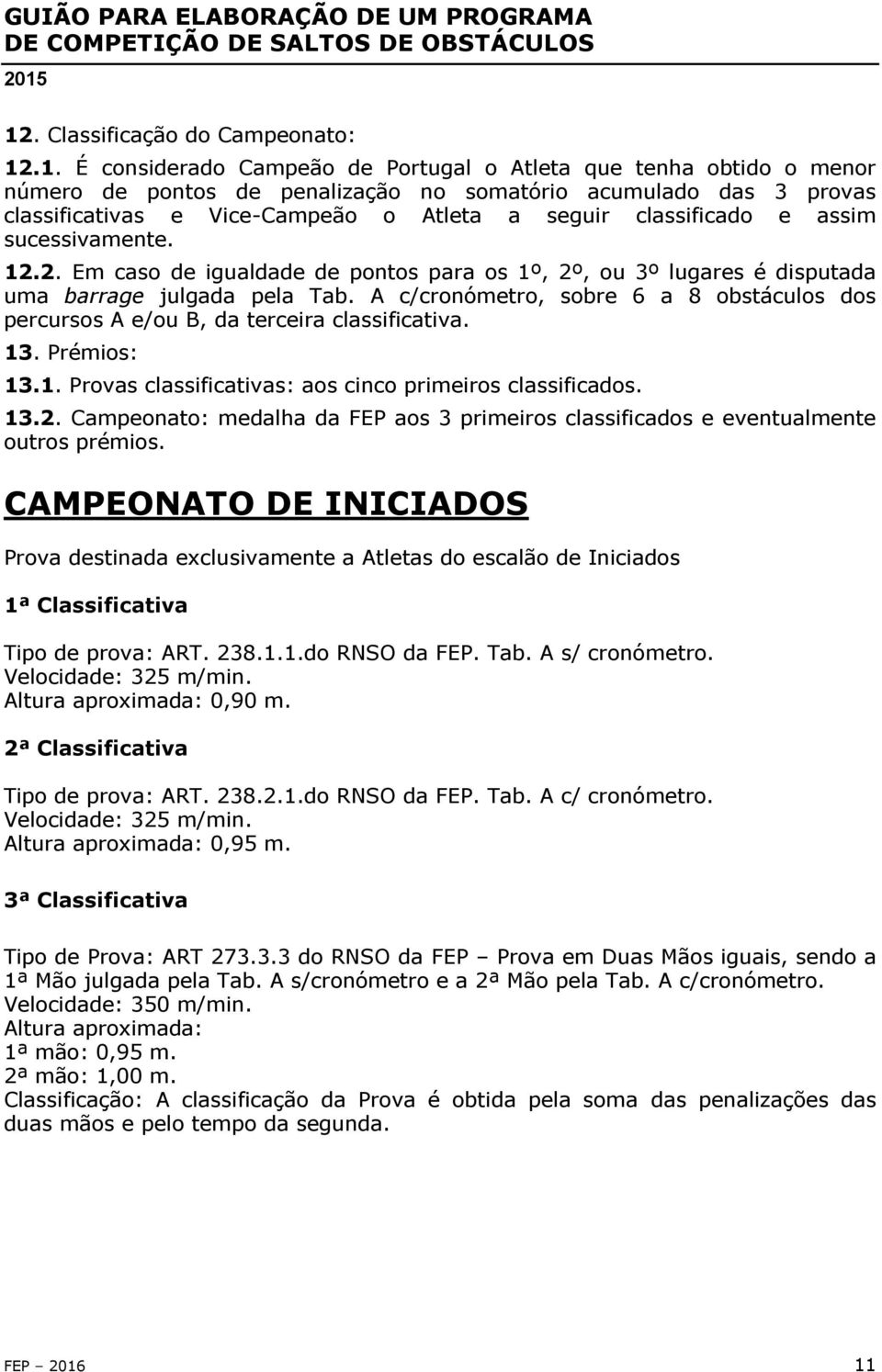 A c/cronómetro, sobre 6 a 8 obstáculos dos percursos A e/ou B, da terceira classificativa. 13. Prémios: 13.1. Provas classificativas: aos cinco primeiros classificados. 13.2.