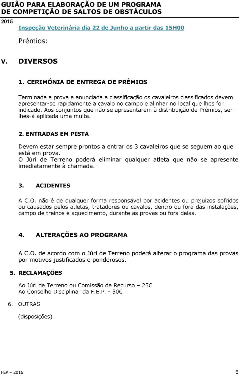 Aos conjuntos que não se apresentarem à distribuição de Prémios, serlhes-á aplicada uma multa. 2.