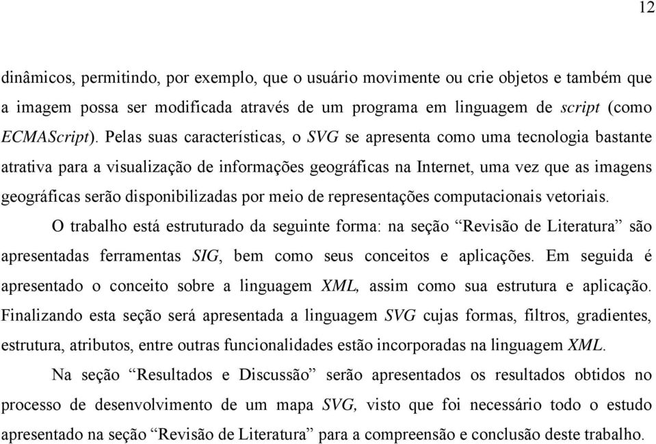 disponibilizadas por meio de representações computacionais vetoriais.