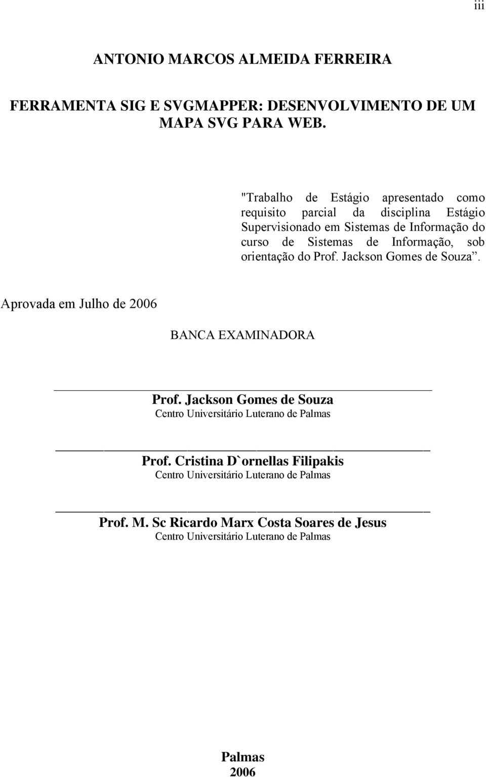 Informação, sob orientação do Prof. Jackson Gomes de Souza. Aprovada em Julho de 2006 BANCA EXAMINADORA Prof.