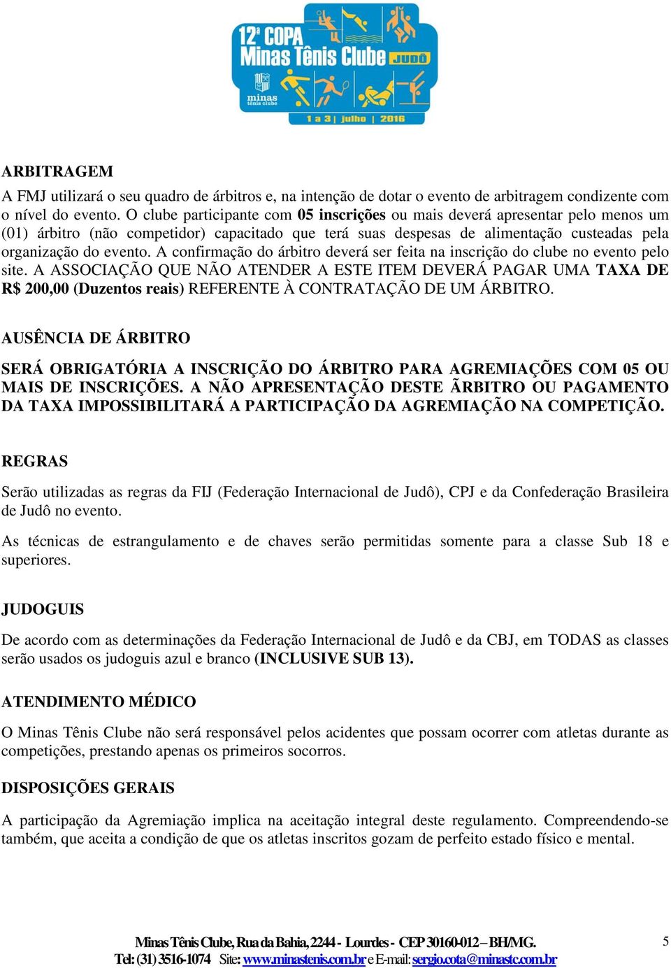 A confirmação do árbitro deverá ser feita na inscrição do clube no evento pelo site.