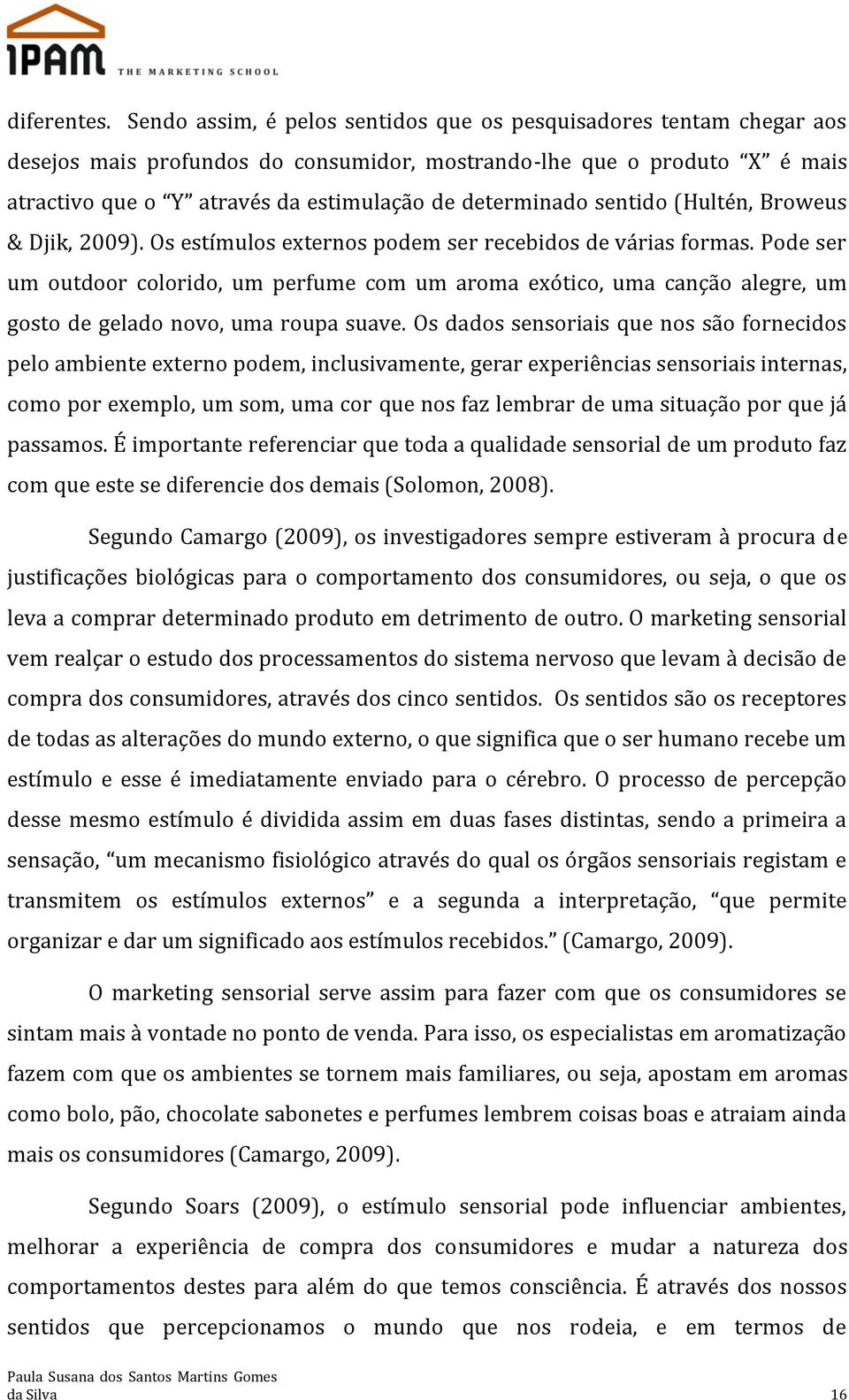 sentido (Hultén, Broweus & Djik, 2009). Os estímulos externos podem ser recebidos de várias formas.