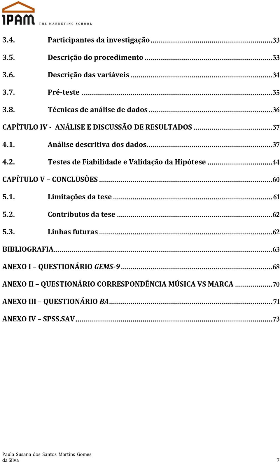 Testes de Fiabilidade e Validação da Hipótese... 44 CAPÍTULO V CONCLUSÕES... 60 5.1. Limitações da tese... 61 5.2. Contributos da tese... 62 5.3.