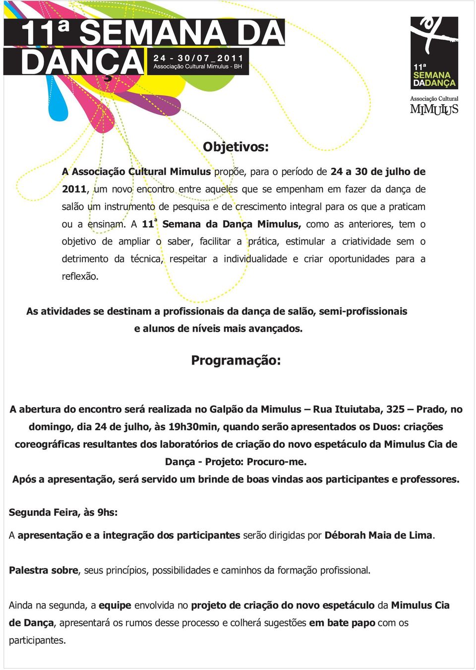 A 11 ª Semana da Dança Mimulus, como as anteriores, tem o objetivo de ampliar o saber, facilitar a prática, estimular a criatividade sem o detrimento da técnica, respeitar a individualidade e criar