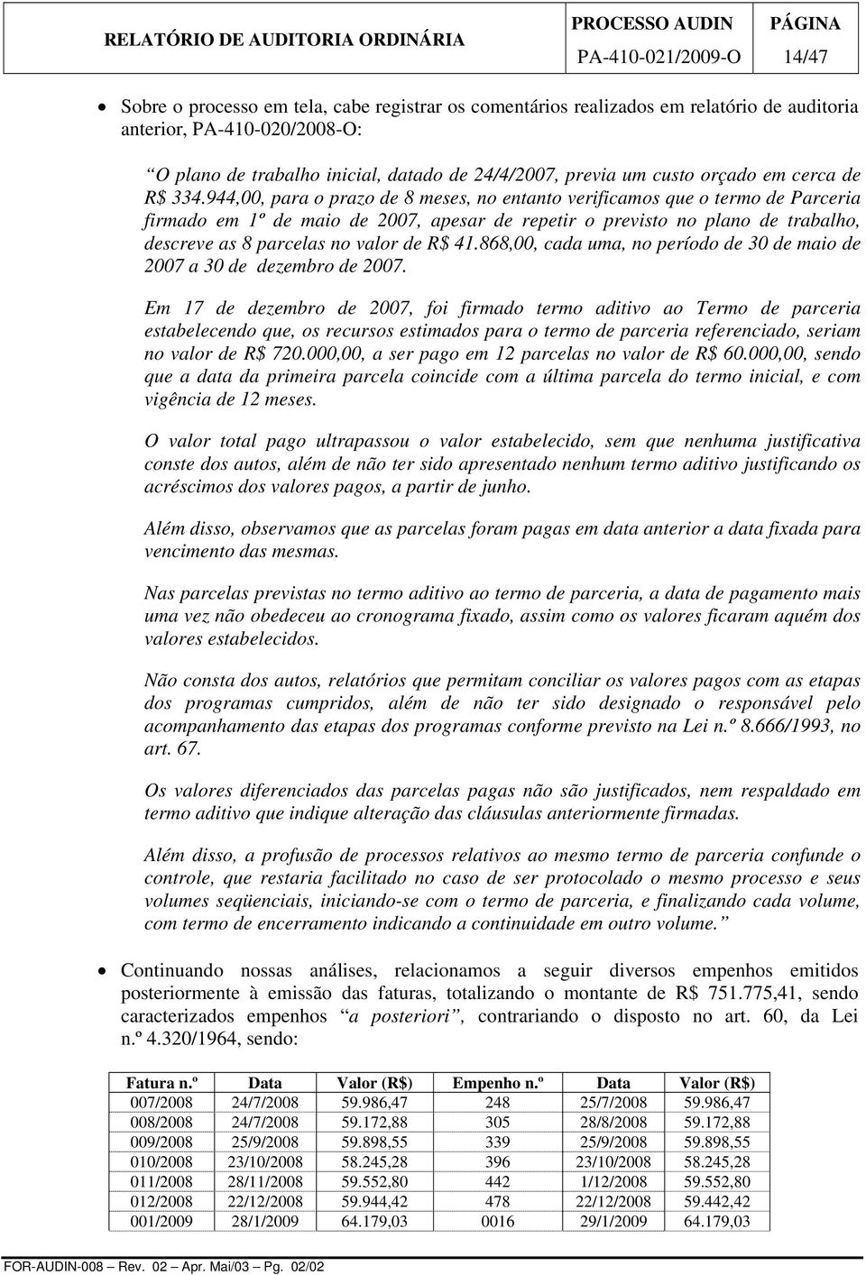 944,00, para o prazo de 8 meses, no entanto verificamos que o termo de Parceria firmado em 1º de maio de 2007, apesar de repetir o previsto no plano de trabalho, descreve as 8 parcelas no valor de R$