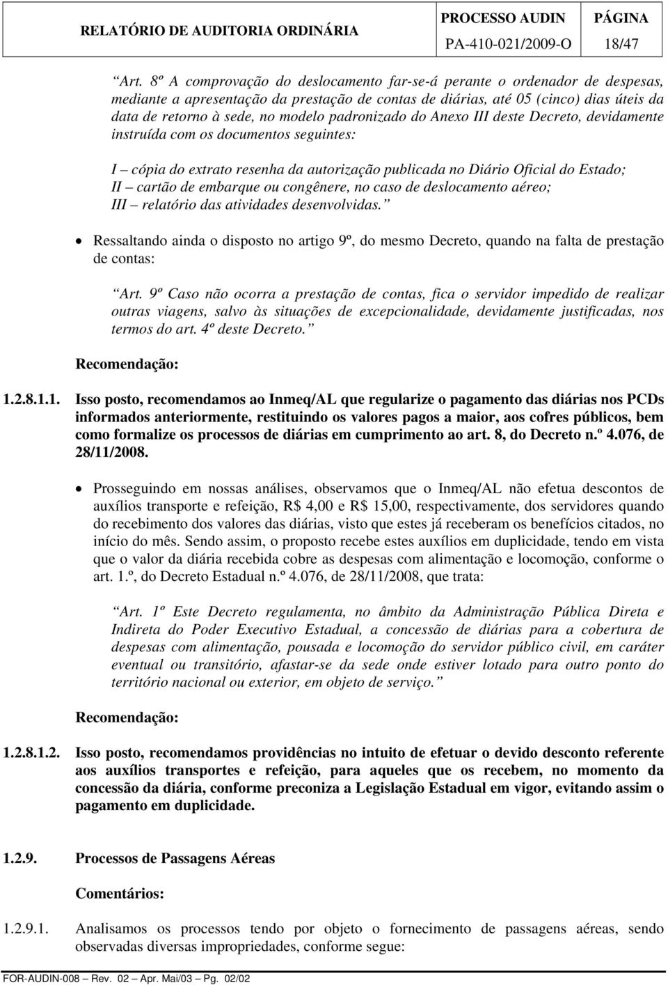 padronizado do Anexo III deste Decreto, devidamente instruída com os documentos seguintes: I cópia do extrato resenha da autorização publicada no Diário Oficial do Estado; II cartão de embarque ou