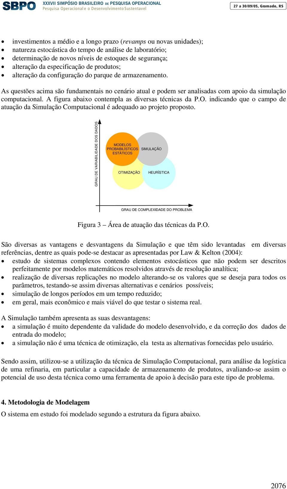 A figura abaixo contempla as diversas técnicas da P.O. indicando que o campo de atuação da Simulação Computacional é adequado ao projeto proposto.