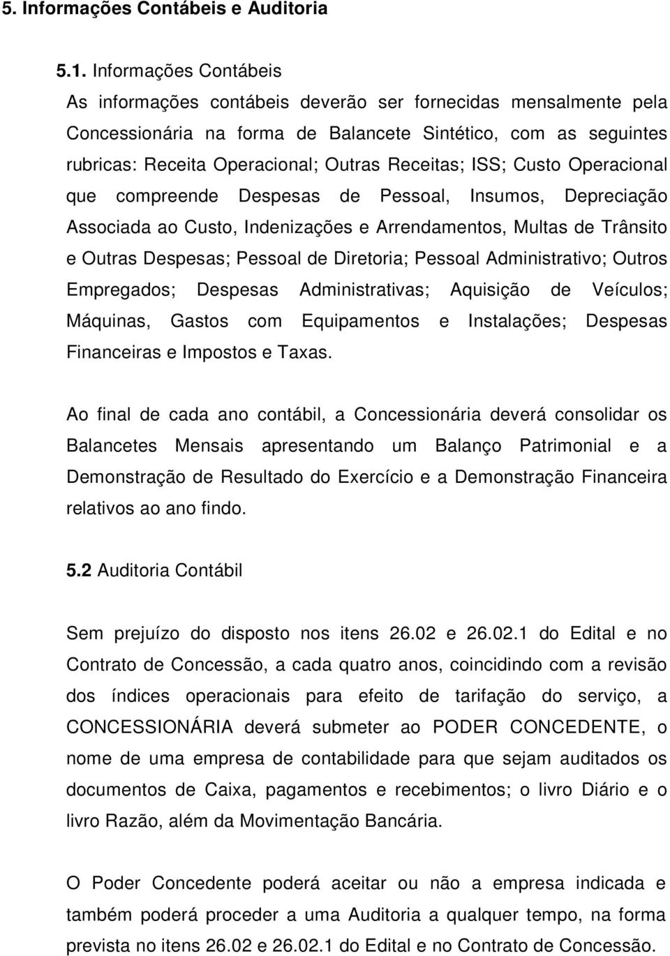 ISS; Custo Operacional que compreende Despesas de Pessoal, Insumos, Depreciação Associada ao Custo, Indenizações e Arrendamentos, Multas de Trânsito e Outras Despesas; Pessoal de Diretoria; Pessoal