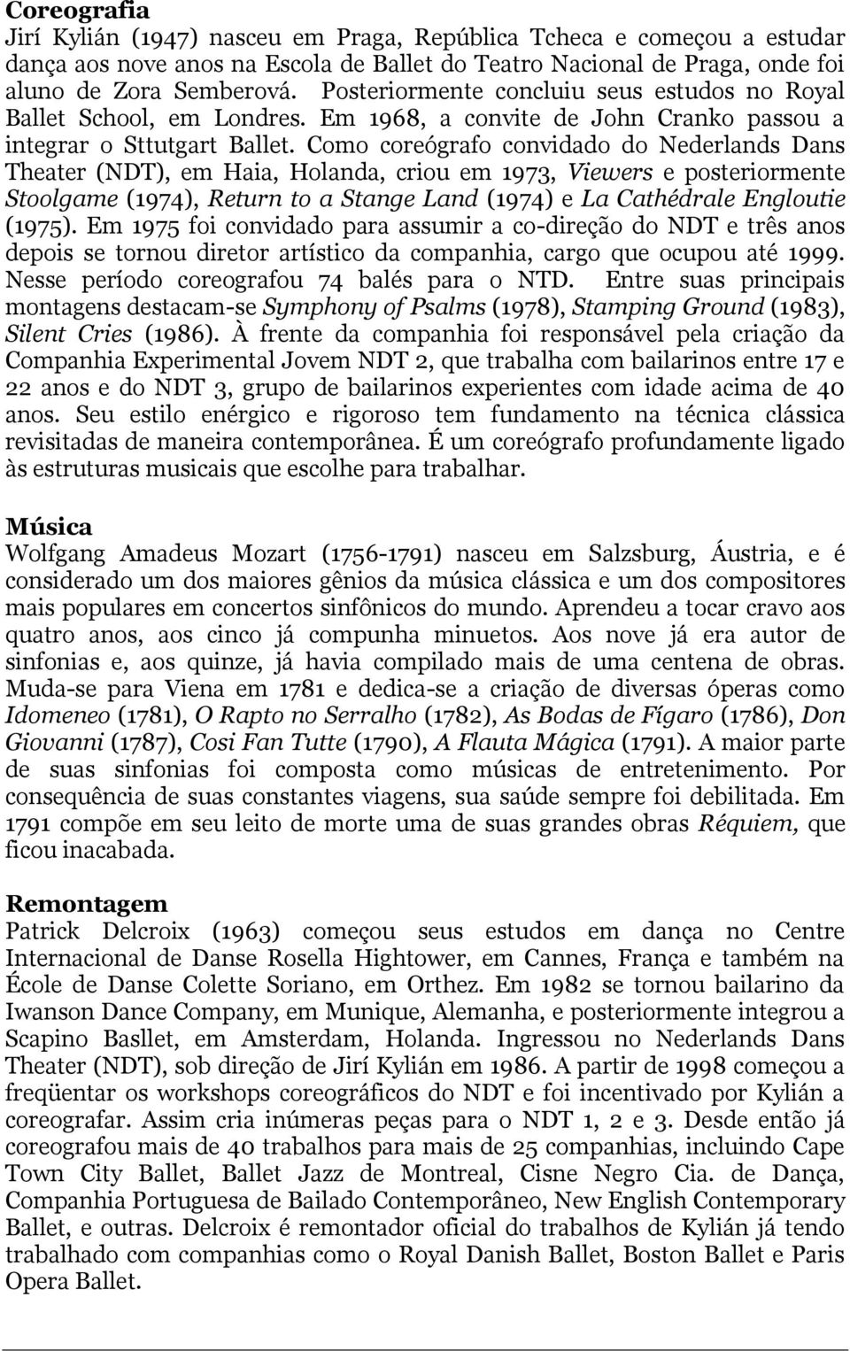 Como coreógrafo convidado do Nederlands Dans Theater (NDT), em Haia, Holanda, criou em 1973, Viewers e posteriormente Stoolgame (1974), Return to a Stange Land (1974) e La Cathédrale Engloutie (1975).