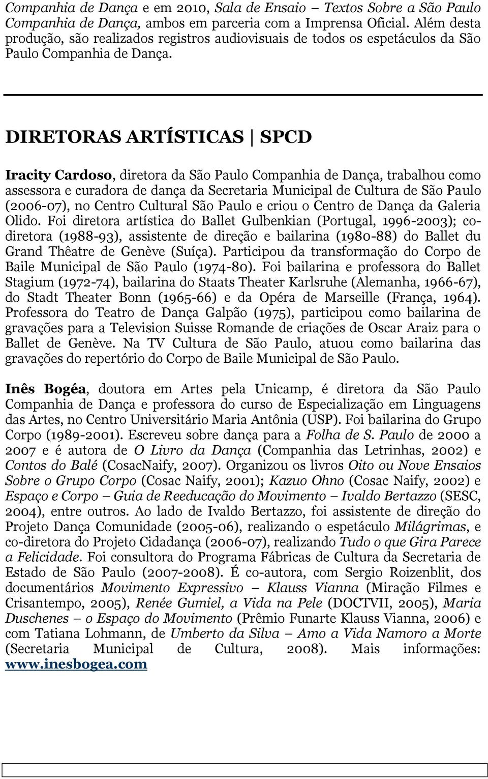 DIRETORAS ARTÍSTICAS SPCD Iracity Cardoso, diretora da São Paulo Companhia de Dança, trabalhou como assessora e curadora de dança da Secretaria Municipal de Cultura de São Paulo (2006-07), no Centro