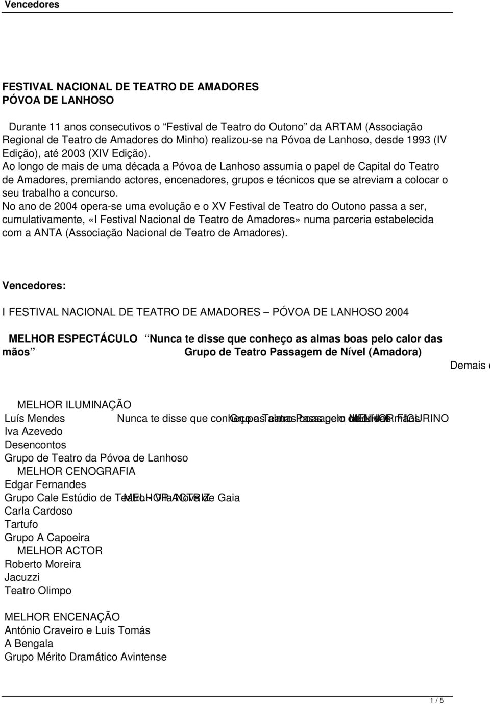 Ao longo de mais de uma década a Póvoa de Lanhoso assumia o papel de Capital do Teatro de Amadores, premiando actores, encenadores, grupos e técnicos que se atreviam a colocar o seu trabalho a