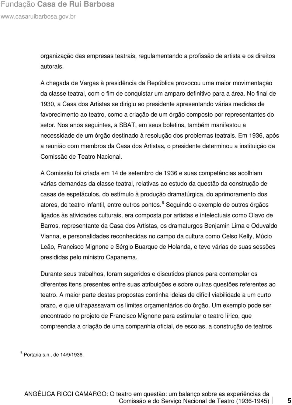 No final de 1930, a Casa dos Artistas se dirigiu ao presidente apresentando várias medidas de favorecimento ao teatro, como a criação de um órgão composto por representantes do setor.