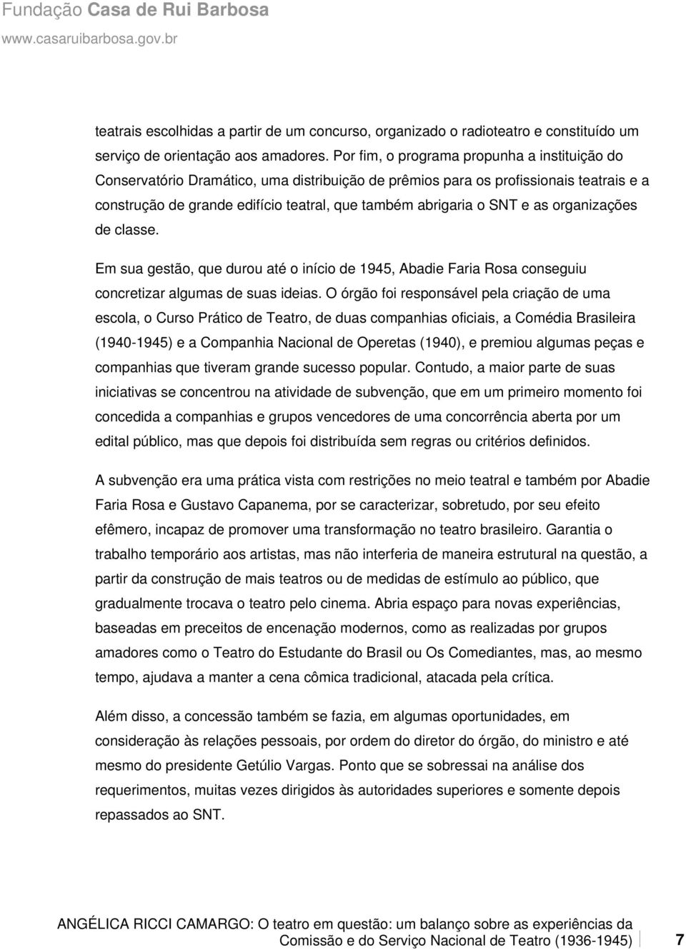 e as organizações de classe. Em sua gestão, que durou até o início de 1945, Abadie Faria Rosa conseguiu concretizar algumas de suas ideias.