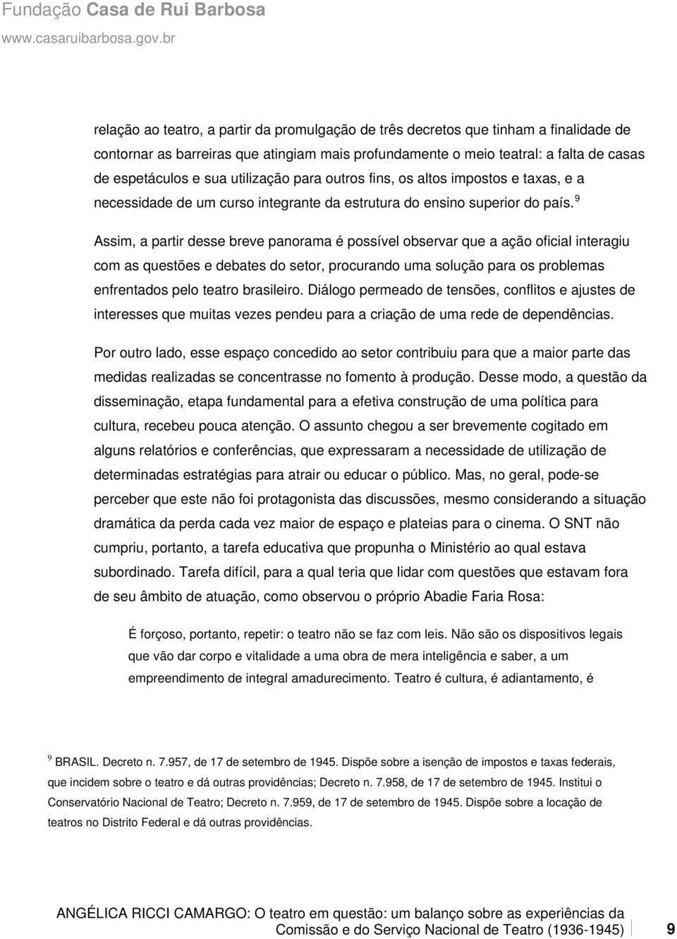 9 Assim, a partir desse breve panorama é possível observar que a ação oficial interagiu com as questões e debates do setor, procurando uma solução para os problemas enfrentados pelo teatro brasileiro.