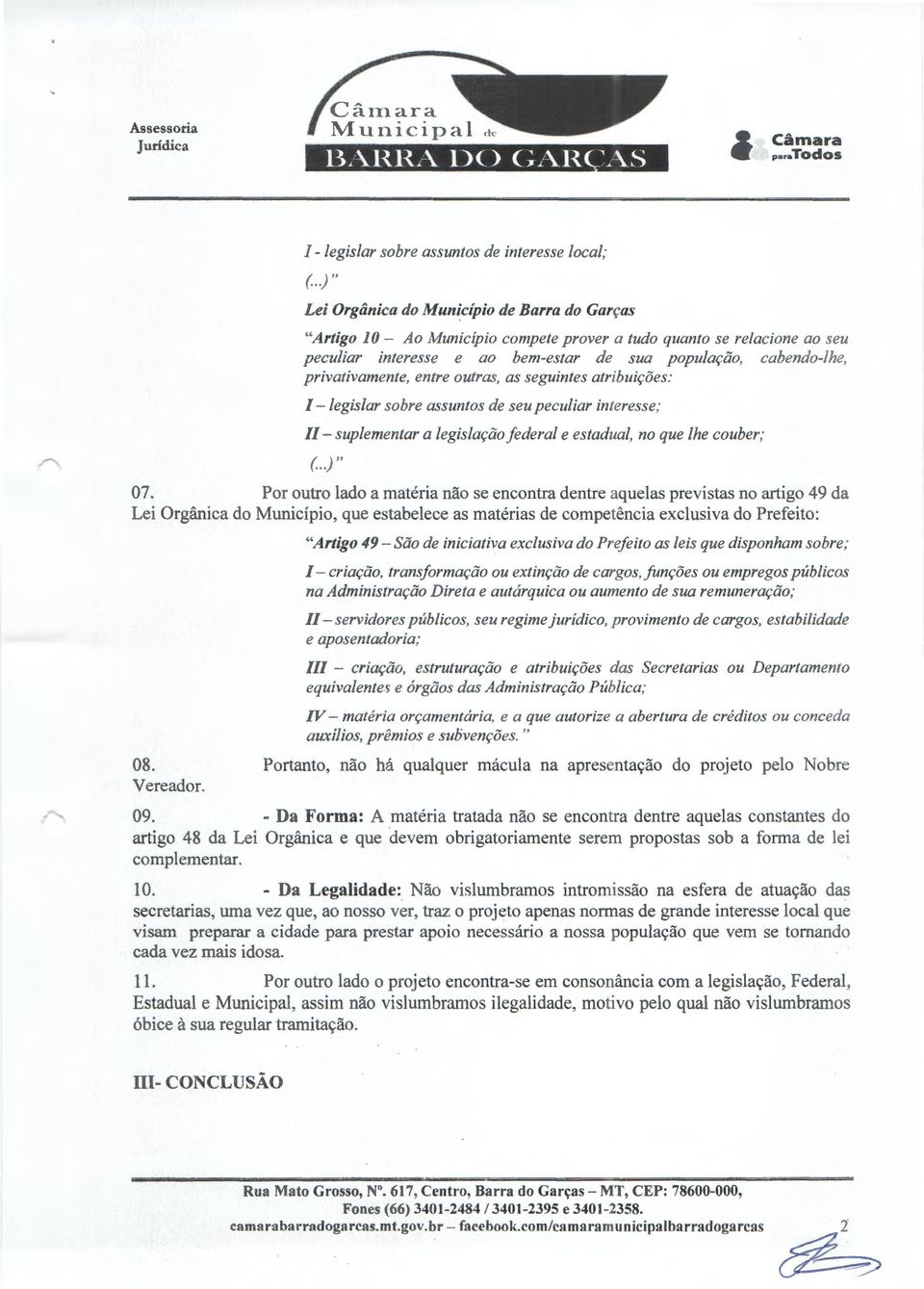 privativamente, entre outras, as seguintes atribuições: I -legislar sobre assuntos de seu peculiar interesse; //-suplementar a legislação federal e estadual, no que lhe couber; (..)" 07.