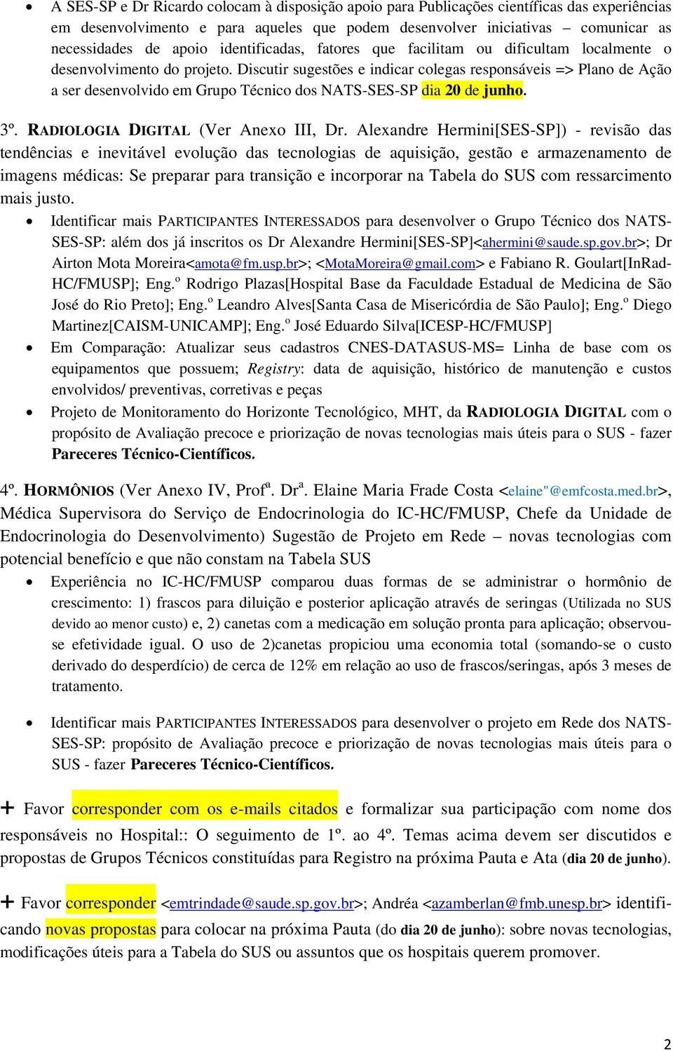 Discutir sugestões e indicar colegas responsáveis => Plano de Ação a ser desenvolvido em Grupo Técnico dos NATS-SES-SP dia 20 de junho. 3º. RADIOLOGIA DIGITAL (Ver Anexo III, Dr.