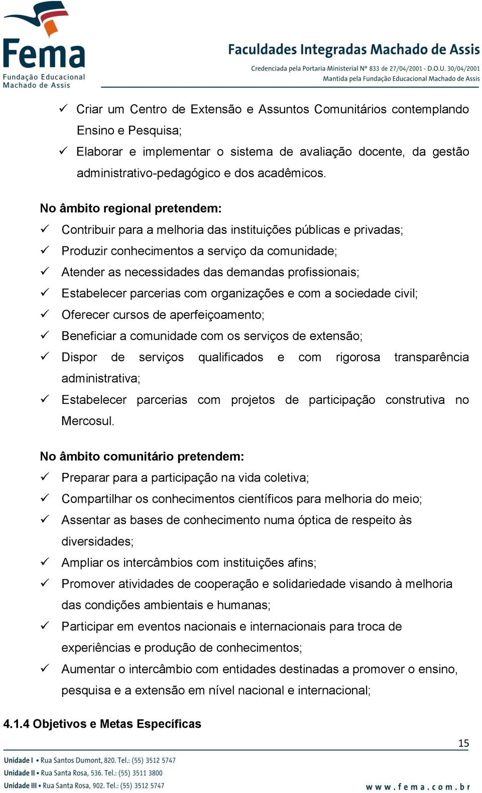 Estabelecer parcerias com organizações e com a sociedade civil; Oferecer cursos de aperfeiçoamento; Beneficiar a comunidade com os serviços de extensão; Dispor de serviços qualificados e com rigorosa