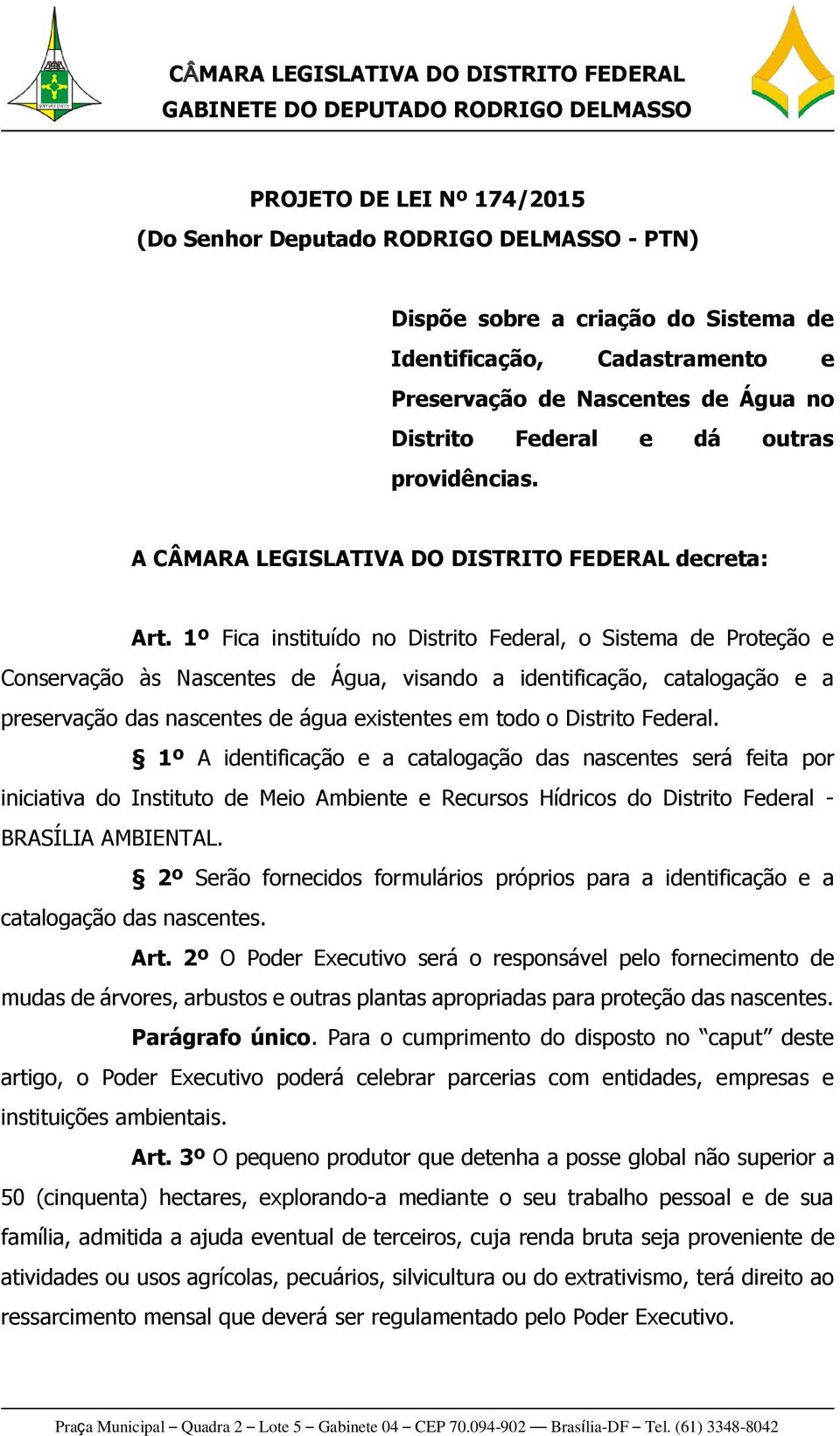 1º Fica instituído no Distrito Federal, o Sistema de Proteção e Conservação às Nascentes de Água, visando a identificação, catalogação e a preservação das nascentes de água existentes em todo o