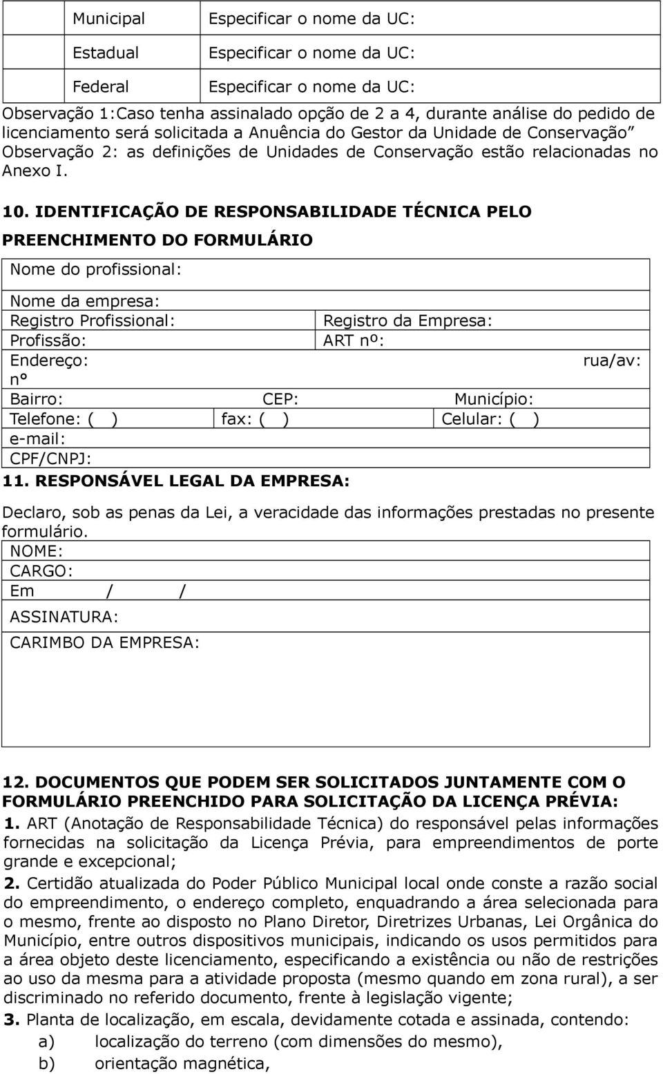 IDENTIFICAÇÃO DE RESPONSABILIDADE TÉCNICA PELO PREENCHIMENTO DO FORMULÁRIO Nome do profissional: Nome da empresa: Registro Profissional: Registro da Empresa: Profissão: ART nº: Endereço: rua/av: n