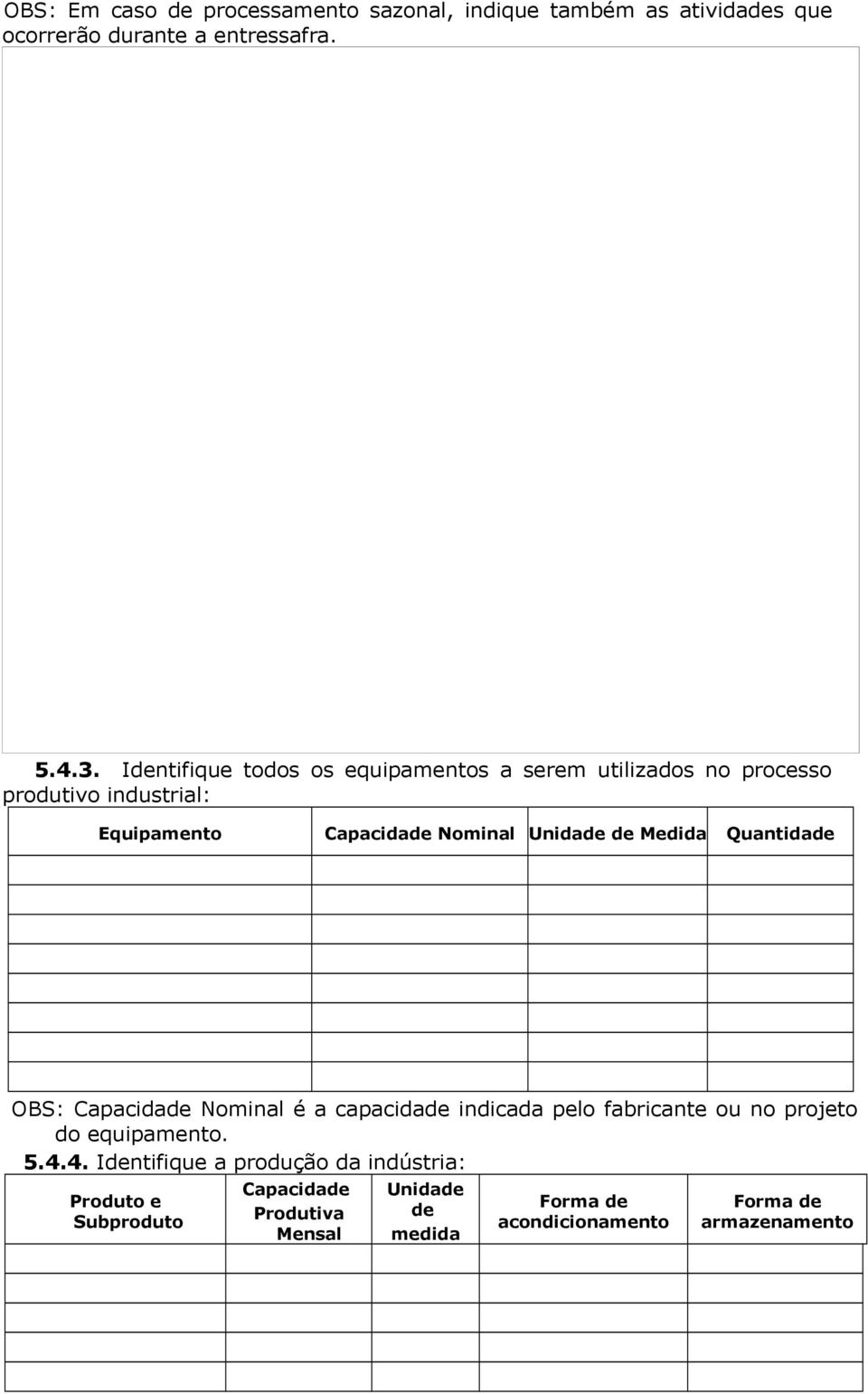 de Medida Quantidade OBS: Capacidade Nominal é a capacidade indicada pelo fabricante ou no projeto do equipamento. 5.4.