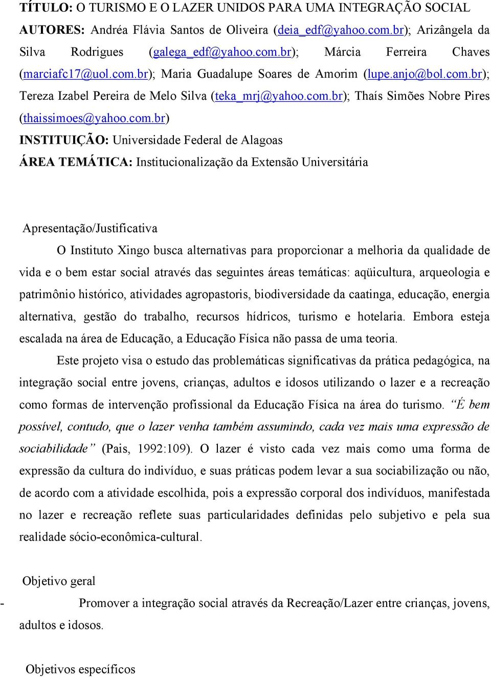 Universidade Federal de Alagoas ÁREA TEMÁTICA: Institucionalização da Extensão Universitária Apresentação/Justificativa O Instituto Xingo busca alternativas para proporcionar a melhoria da qualidade