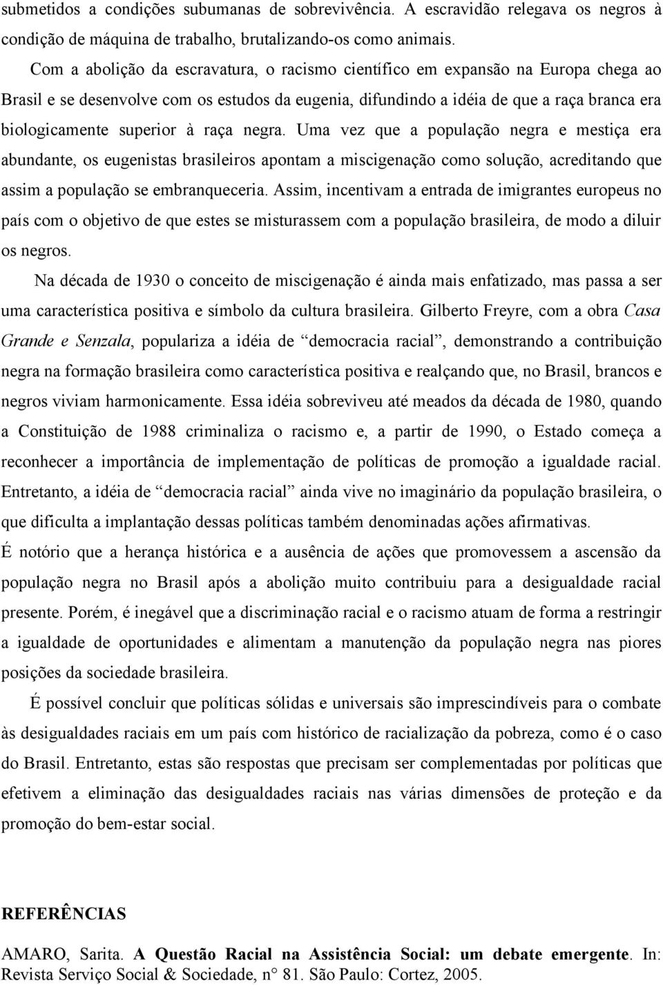 superior à raça negra. Uma vez que a população negra e mestiça era abundante, os eugenistas brasileiros apontam a miscigenação como solução, acreditando que assim a população se embranqueceria.