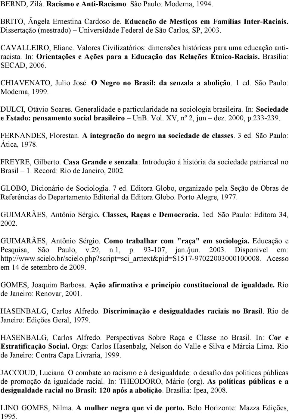 In: Orientações e Ações para a Educação das Relações Étnico-Raciais. Brasília: SECAD, 2006. CHIAVENATO, Julio José. O Negro no Brasil: da senzala a abolição. 1 ed. São Paulo: Moderna, 1999.