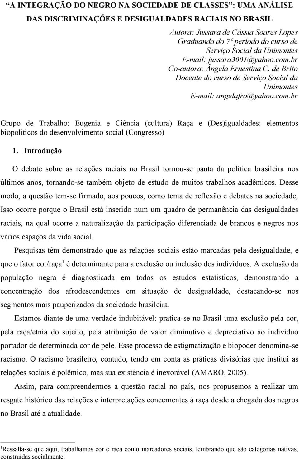 Introdução O debate sobre as relações raciais no Brasil tornou-se pauta da política brasileira nos últimos anos, tornando-se também objeto de estudo de muitos trabalhos acadêmicos.