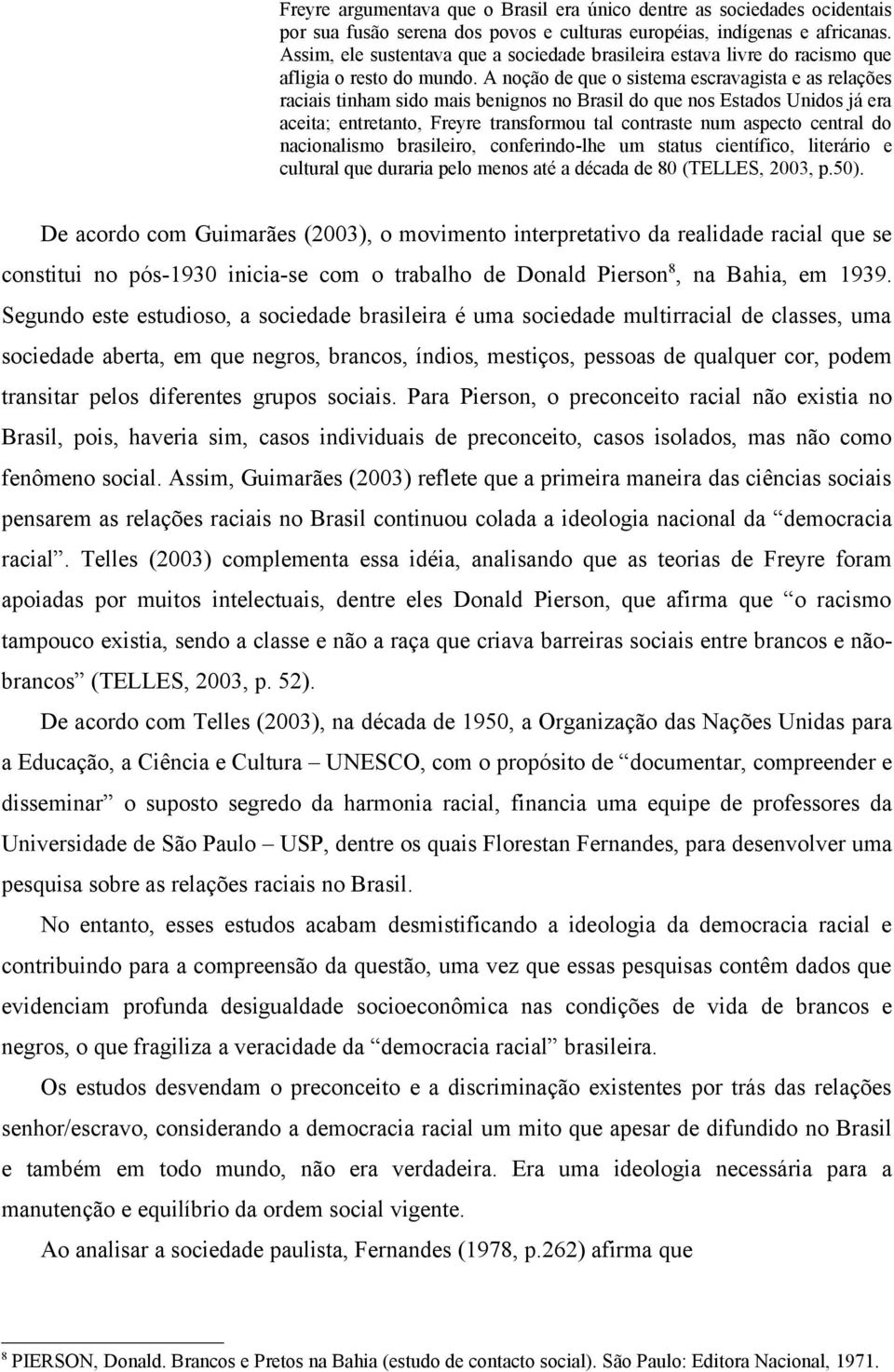 A noção de que o sistema escravagista e as relações raciais tinham sido mais benignos no Brasil do que nos Estados Unidos já era aceita; entretanto, Freyre transformou tal contraste num aspecto