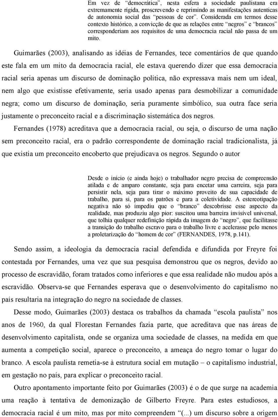 Guimarães (2003), analisando as idéias de Fernandes, tece comentários de que quando este fala em um mito da democracia racial, ele estava querendo dizer que essa democracia racial seria apenas um