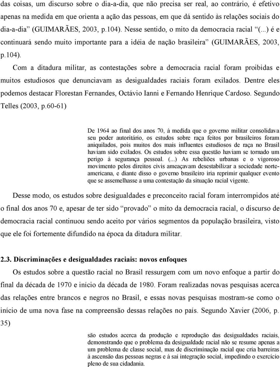 Dentre eles podemos destacar Florestan Fernandes, Octávio Ianni e Fernando Henrique Cardoso. Segundo Telles (2003, p.
