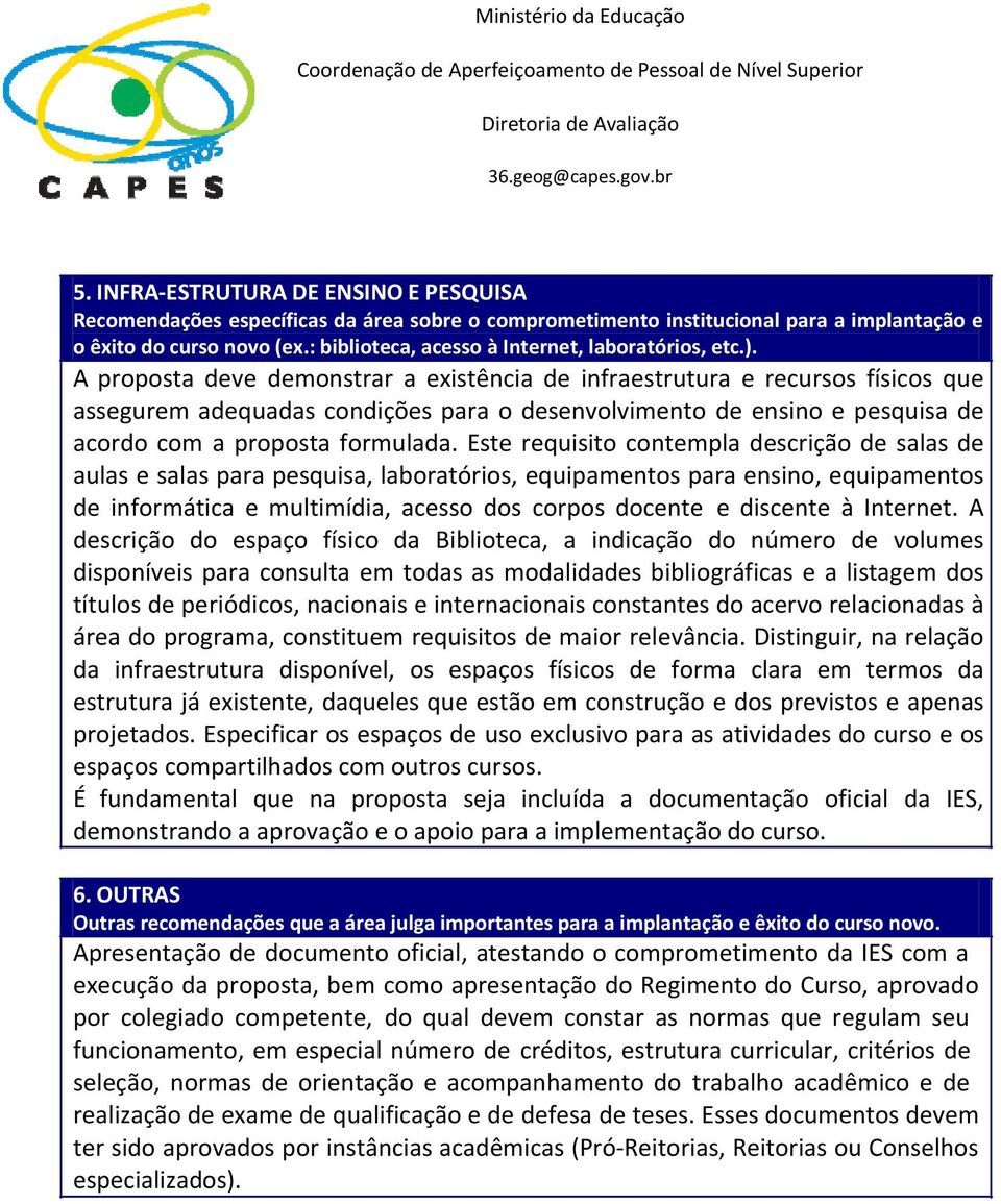 A proposta deve demonstrar a existência de infraestrutura e recursos físicos que assegurem adequadas condições para o desenvolvimento de ensino e pesquisa de acordo com a proposta formulada.