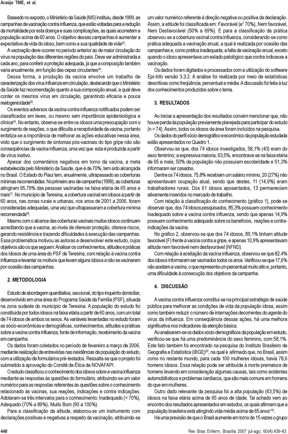 as quais acometem a população acima de 60 anos. O objetivo dessas campanhas é aumentar a expectativa de vida do idoso, bem como a sua qualidade de vida (2).