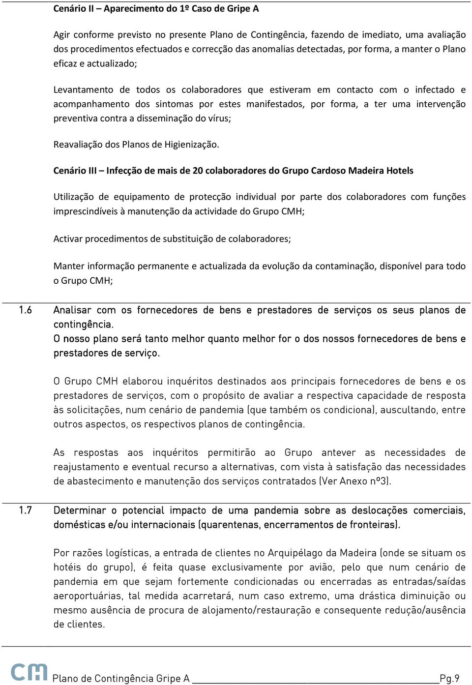 por forma, a ter uma intervenção preventiva contra a disseminação do vírus; Reavaliação dos Planos de Higienização.