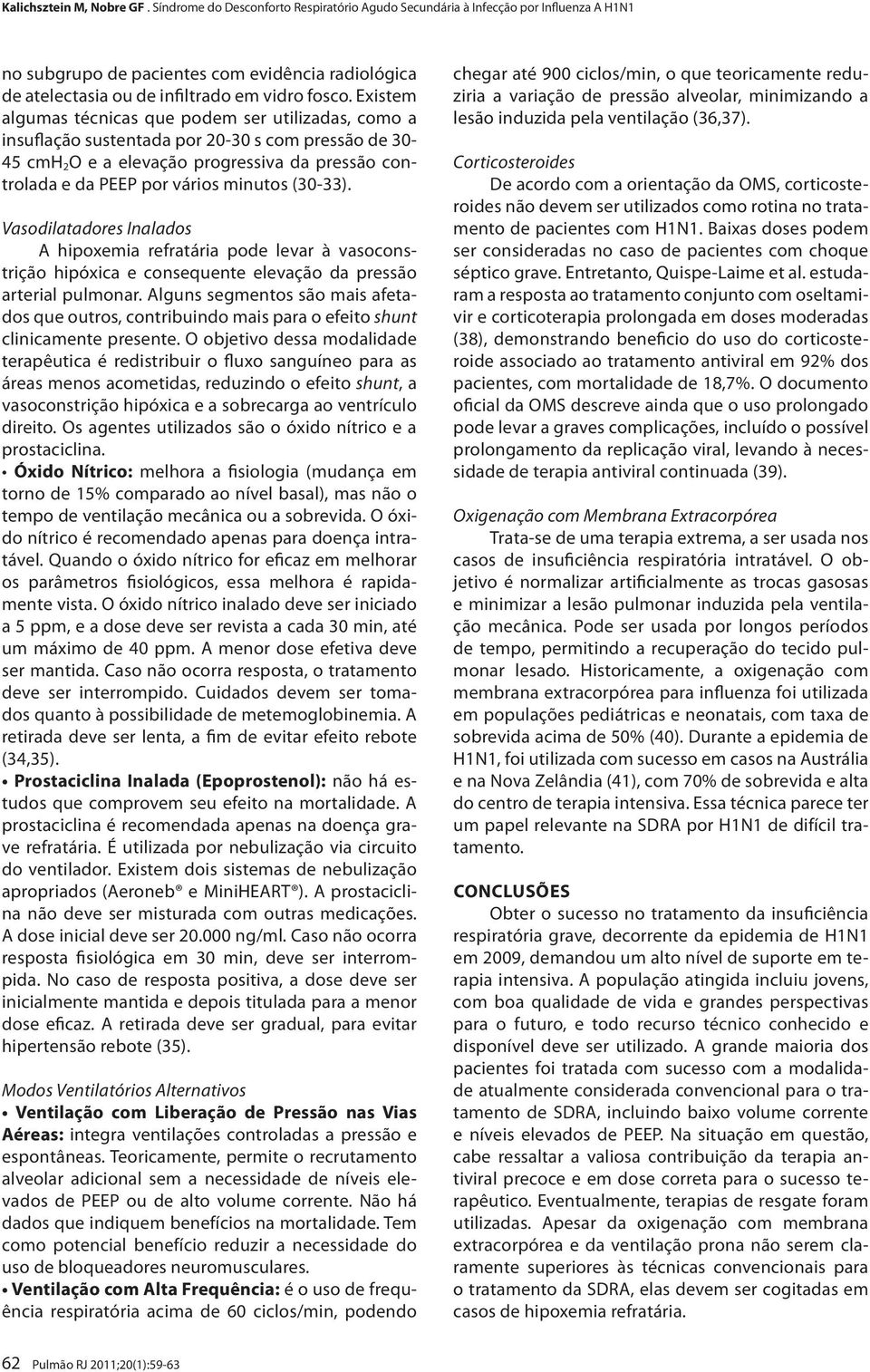 (30-33). Vasodilatadores Inalados A hipoxemia refratária pode levar à vasoconstrição hipóxica e consequente elevação da pressão arterial pulmonar.