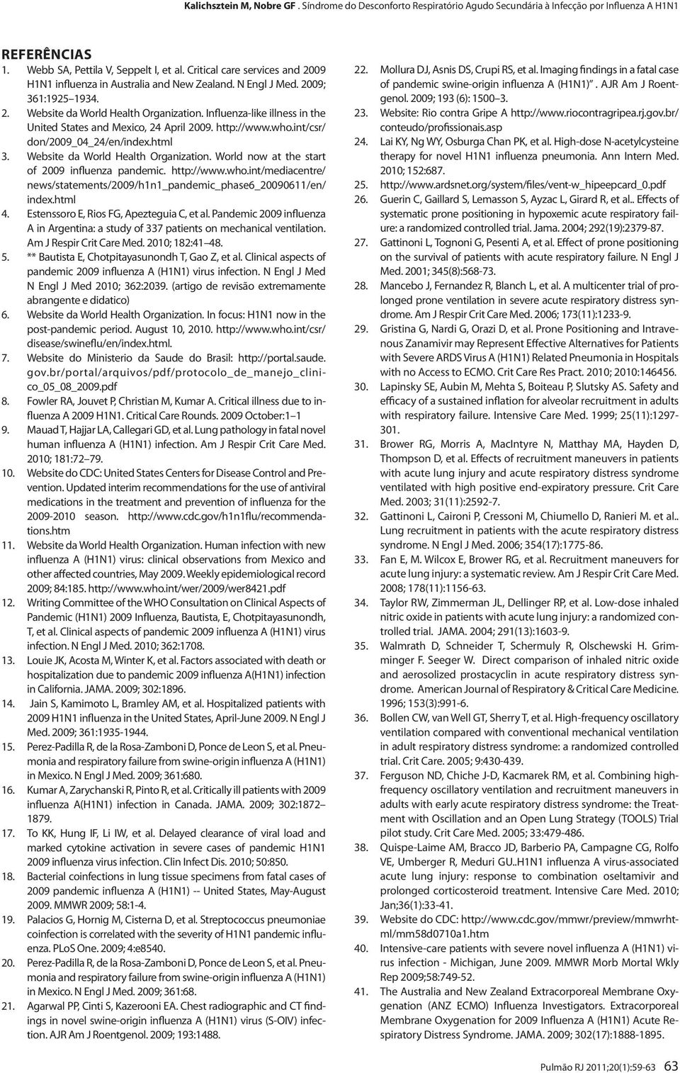 World now at the start of 2009 influenza pandemic. http://www.who.int/mediacentre/ news/statements/2009/h1n1_pandemic_phase6_20090611/en/ index.html 4. Estenssoro E, Rios FG, Apezteguia C, et al.