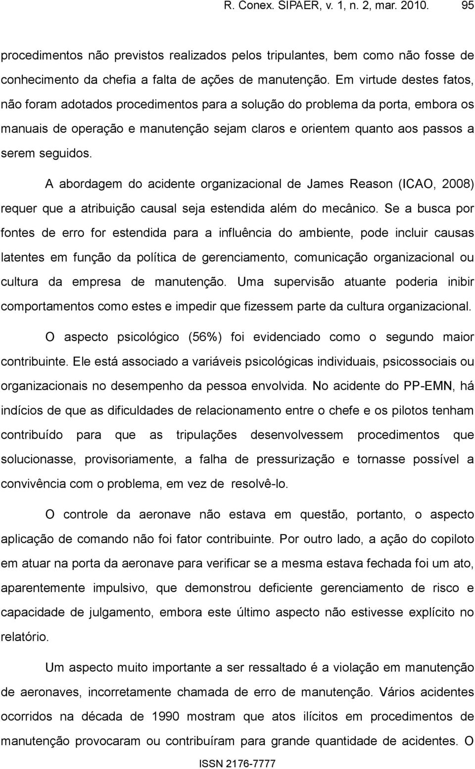 A abordagem do acidente organizacional de James Reason (ICAO, 2008) requer que a atribuição causal seja estendida além do mecânico.