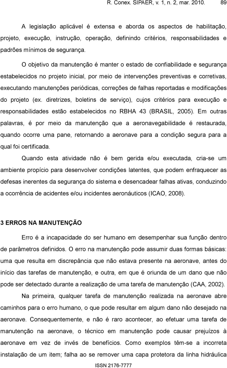 O objetivo da manutenção é manter o estado de confiabilidade e segurança estabelecidos no projeto inicial, por meio de intervenções preventivas e corretivas, executando manutenções periódicas,