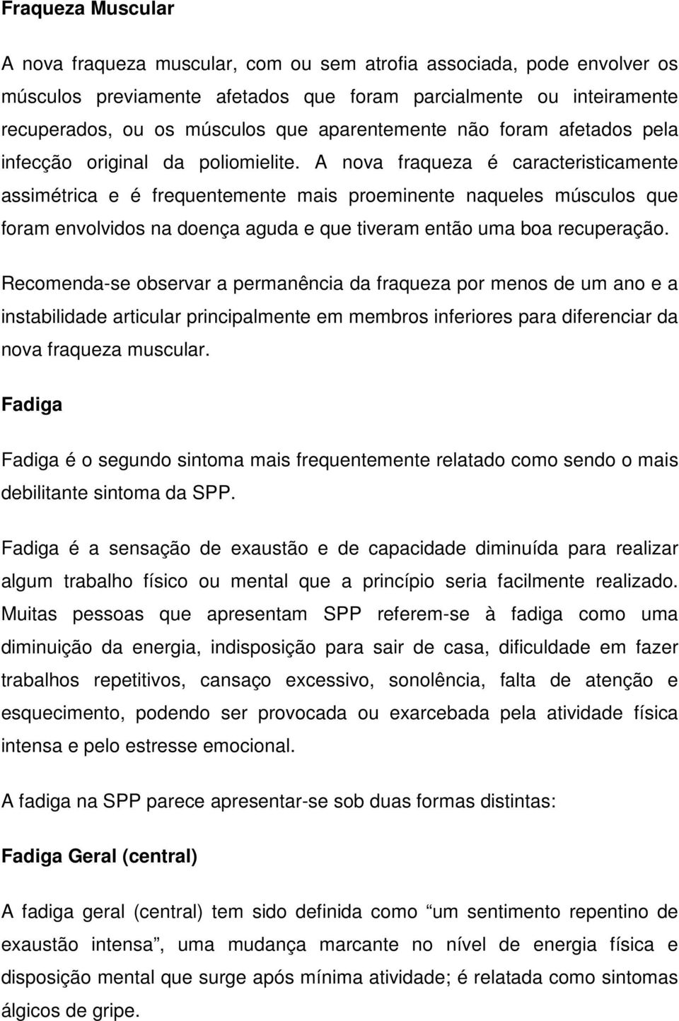 A nova fraqueza é caracteristicamente assimétrica e é frequentemente mais proeminente naqueles músculos que foram envolvidos na doença aguda e que tiveram então uma boa recuperação.