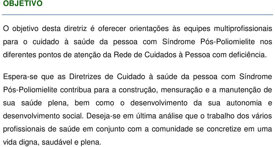 Espera-se que as Diretrizes de Cuidado à saúde da pessoa com Síndrome Pós-Poliomielite contribua para a construção, mensuração e a manutenção de sua saúde