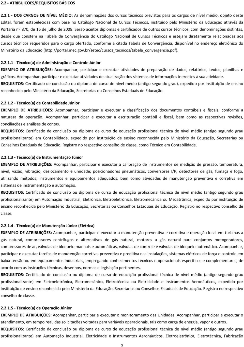 Serão aceitos diplomas e certificados de outros cursos técnicos, com denominações distintas, desde que constem na Tabela de Convergência do Catálogo Nacional de Cursos Técnicos e estejam diretamente