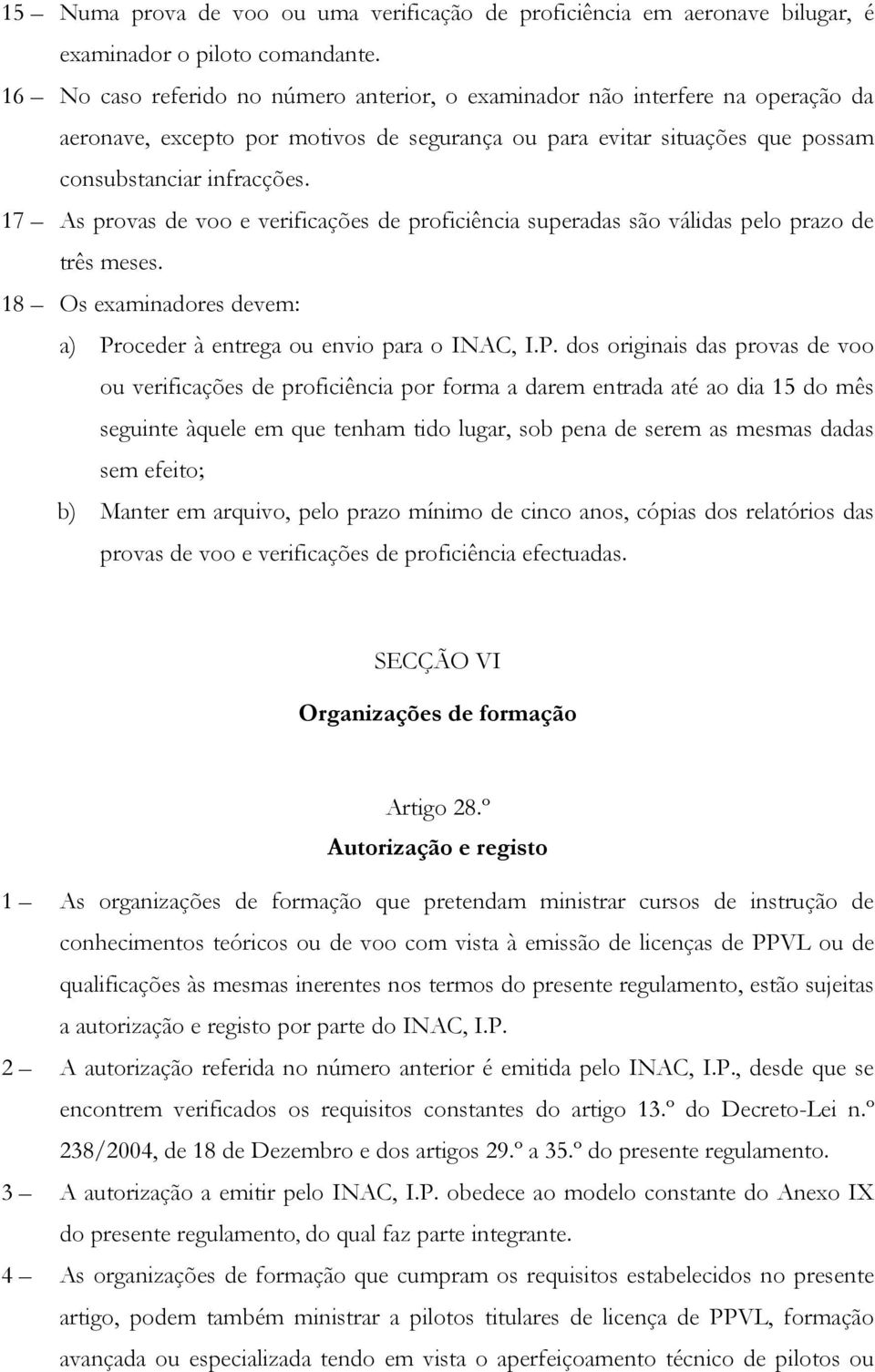 17 As provas de voo e verificações de proficiência superadas são válidas pelo prazo de três meses. 18 Os examinadores devem: a) Pr