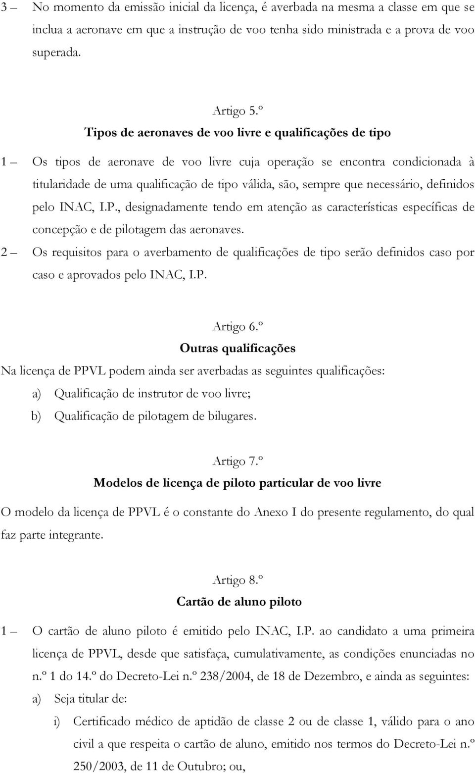 necessário, definidos pelo INAC, I.P., designadamente tendo em atenção as características específicas de concepção e de pilotagem das aeronaves.