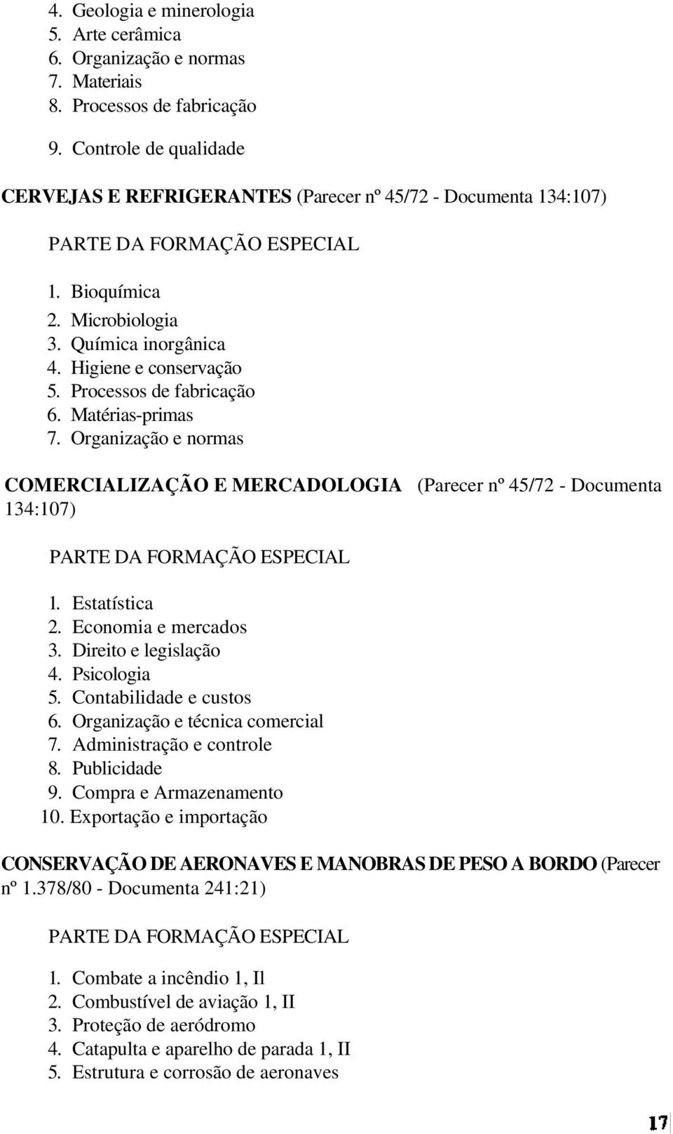 Organização e normas COMERCIALIZAÇÃO E MERCADOLOGIA (Parecer nº 45/72 - Documenta 134:107) 1. Estatística 2. Economia e mercados 3. Direito e legislação 4. Psicologia 5. Contabilidade e custos 6.