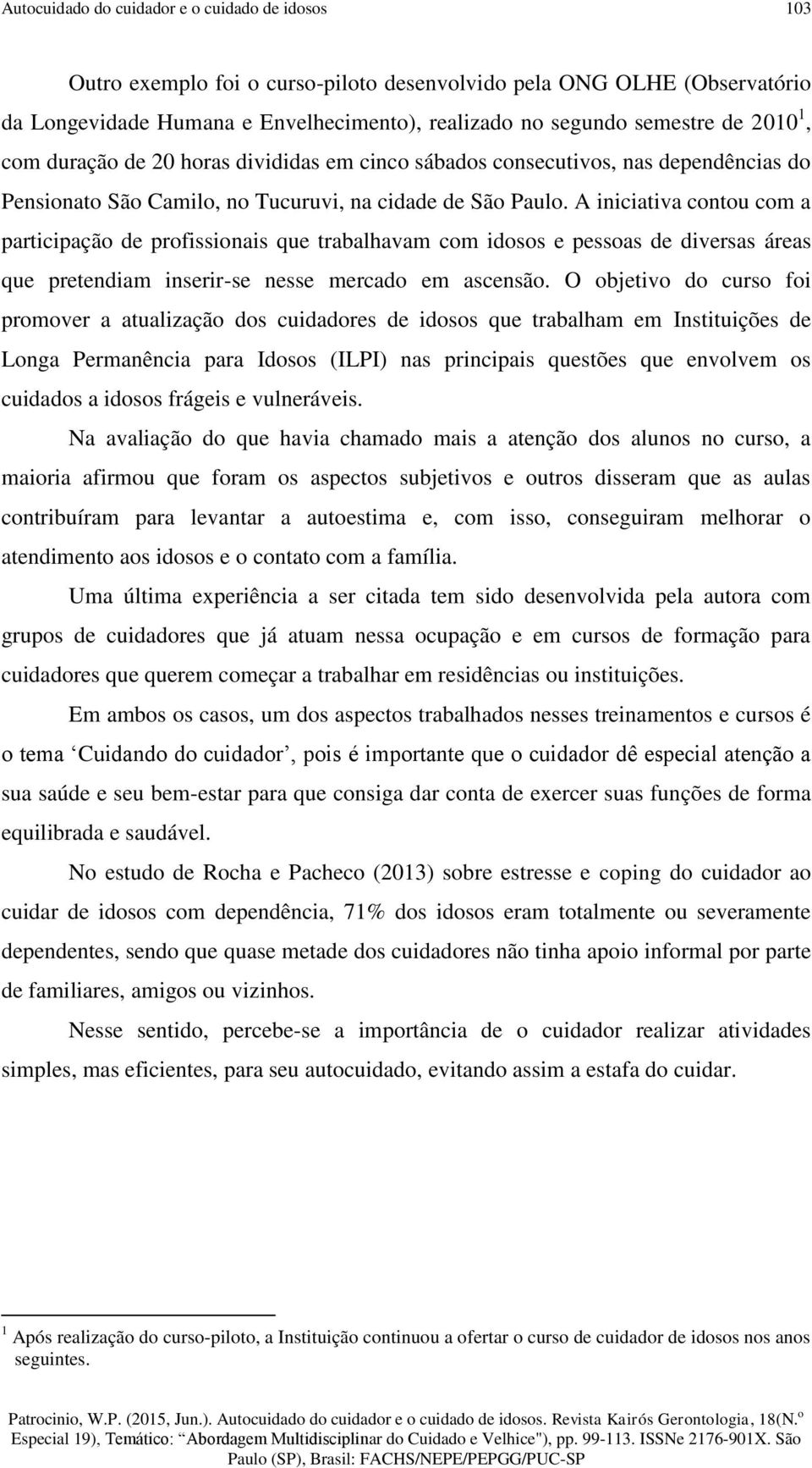 A iniciativa contou com a participação de profissionais que trabalhavam com idosos e pessoas de diversas áreas que pretendiam inserir-se nesse mercado em ascensão.