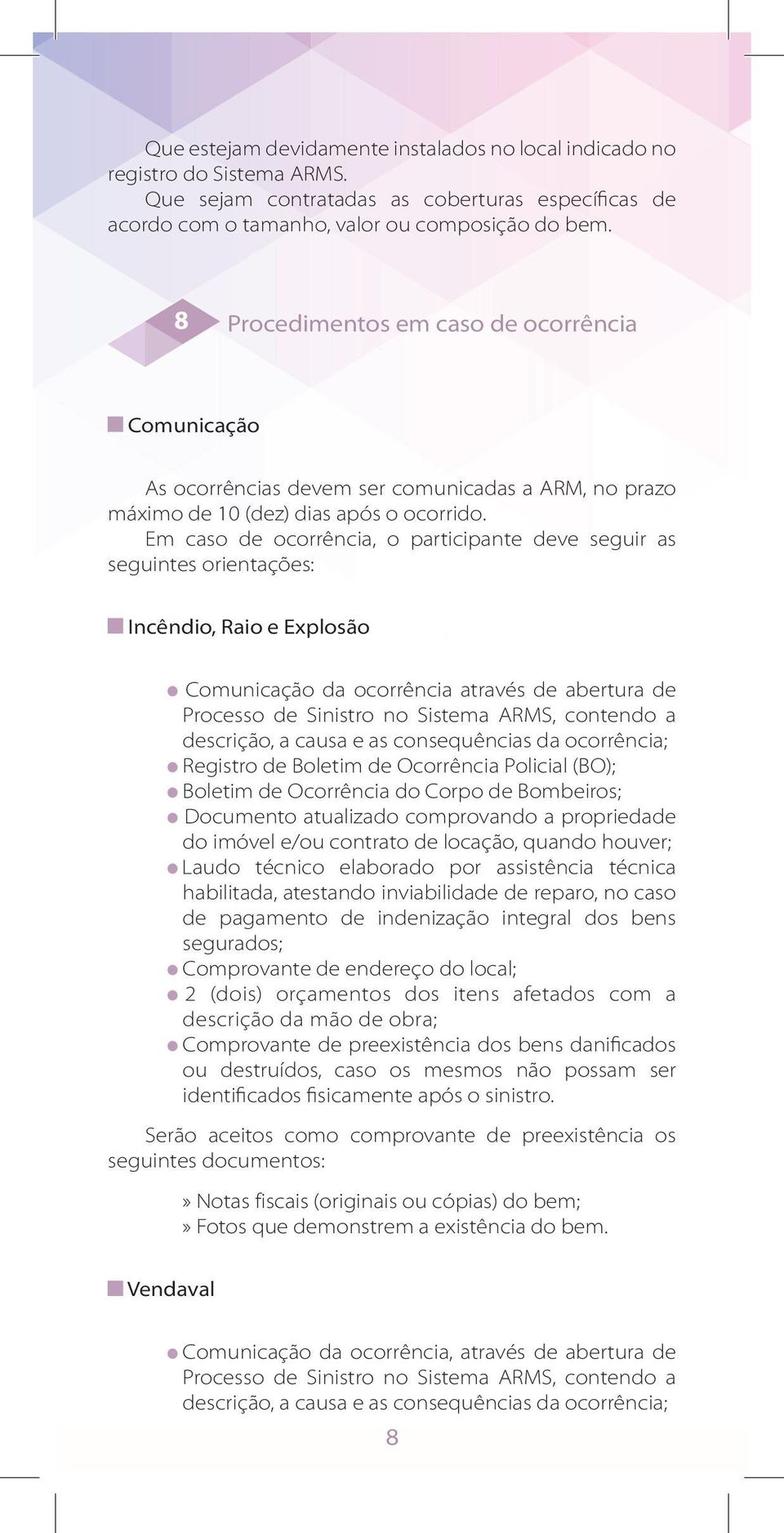 Em caso de ocorrência, o participante deve seguir as seguintes orientações: Incêndio, Raio e Explosão Comunicação da ocorrência através de abertura de Processo de Sinistro no Sistema ARMS, contendo a