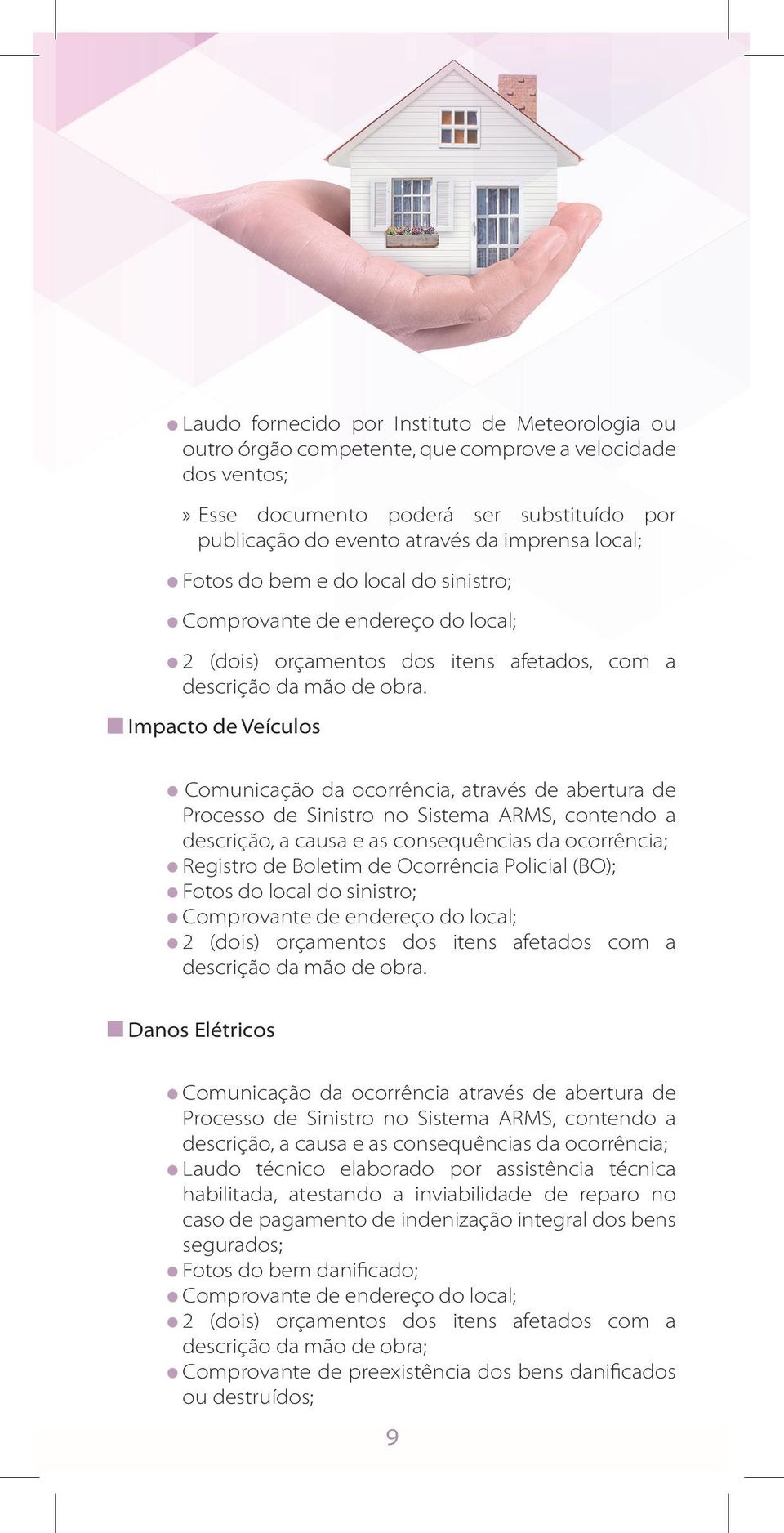 Impacto de Veículos Comunicação da ocorrência, através de abertura de Processo de Sinistro no Sistema ARMS, contendo a descrição, a causa e as consequências da ocorrência; Registro de Boletim de