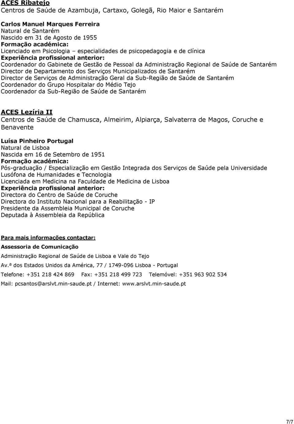 Santarém Director de Serviços de Administração Geral da Sub-Região de Saúde de Santarém Coordenador do Grupo Hospitalar do Médio Tejo Coordenador da Sub-Região de Saúde de Santarém ACES Lezíria II